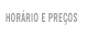 Hor&aacute;rio e Pre&ccedil;os